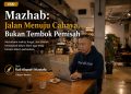 Mazhab: Jalan Menuju Cahaya, Bukan Tembok Pemisah